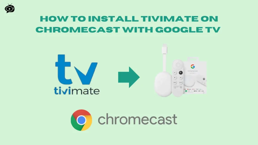 How to Install Tivimate on Chromecast